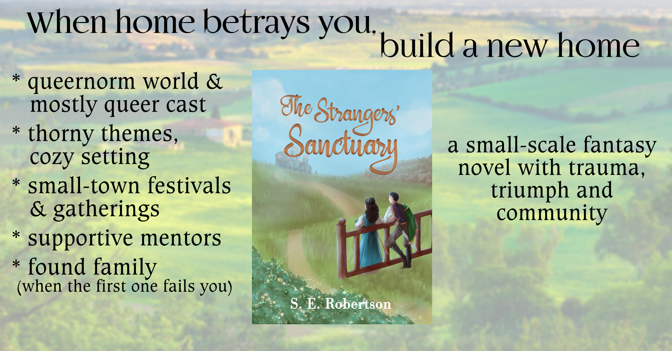 A modified trope map graphic for The Strangers' Shrine. Over a blurred background of a Tuscan landscape, the text reads: When home betrays you, build a new home * queernorm world & mostly queer cast * thorny themes, cozy setting * small-town festivals & gatherings * supportive mentors * found family (when the first one fails you) a small-scale fantasy novel with trauma, triumph and community In the center, the book cover [art by May Barros]: two people leaning against a fence, looking out over a hilly landscape.