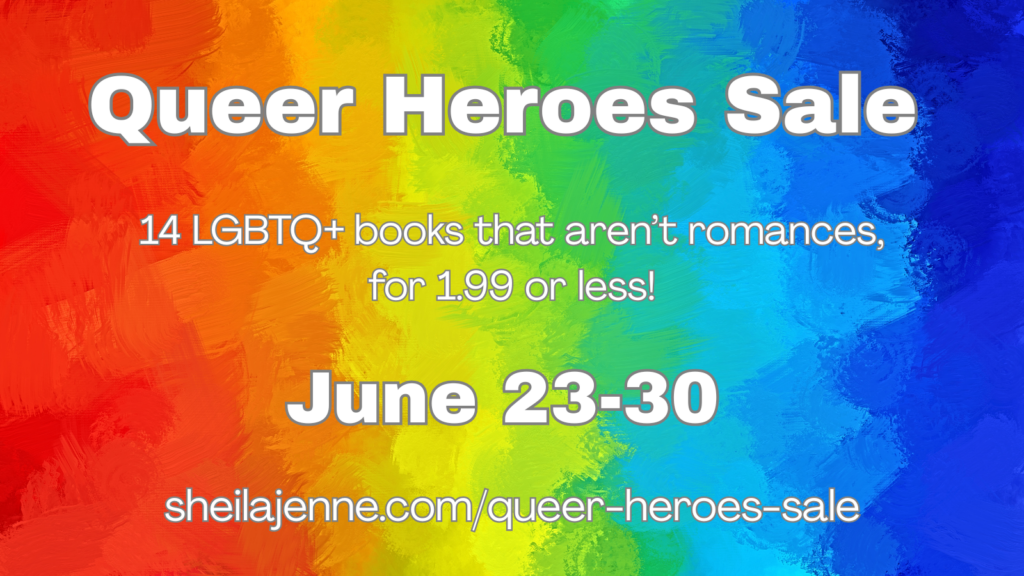 Text over a paint-like rainbow background:
Queer Heroes Sale
14 LGBTQ+ books that aren't romances, for 1.99 or less!

June 23-30
sheilajenne.com/queer-heroes-sale